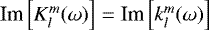 Mathematical equation: $ \textrm{Im} \left[K_l^m(\omega)\right] = \textrm{Im} \left[k_l^m(\omega)\right]$