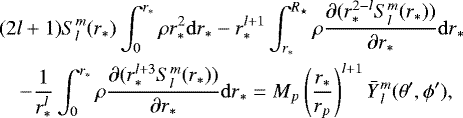 Mathematical equation: \begin{eqnarray*}&&(2l+1) S_{l}^{m}(r_{*}) \int_{0}^{r_*} \rho r_*^2 {\mathrm{d}r}_* - r_*^{l+1} \int_{r_*}^{R_{\star}} \rho \frac{\partial (r_*^{2-l} S_{l}^{m}(r_*))}{\partial r_*}{\mathrm{d}r}_* \nonumber\\ &&\quad- \frac{1}{r_*^l} \int_{0}^{r_*} \rho \frac{\partial (r_*^{l+3} S_{l}^{m}(r_*))}{\partial r_*}{\mathrm{d}r}_* = M_p \left(\frac{r_*}{r_p}\right)^{l+1} \bar{Y}{_{l}^{m}}(\theta', \phi'), \end{eqnarray*}