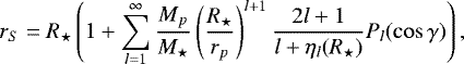 Mathematical equation: \begin{equation*}r_S = R_{\star} \left( 1 + \sum_{l=1}^{\infty} \frac{M_p}{M_{\star}} \left(\frac{R_{\star}}{r_p}\right)^{l+1} \frac{2l +1}{ l+ \eta_l (R_{\star})} P_l(\cos \gamma) \right), \end{equation*}