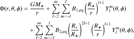 Mathematical equation: \begin{eqnarray*}{\mathrm{\Phi}}(r,\theta,\phi) &=& \frac{ G M_{\star}}{r} +\sum_{l=2}^{\infty} \sum_{m=-l}^{l} B_{1, \textrm{eq}} \left(\frac{R_{\star}}{r}\right)^{l+1} Y_{l}^{m}(\theta, \phi) \nonumber\\ &&+\sum_{l=2}^{\infty} \sum_{m=-l}^{l} B_{2, \textrm{eq}} \left(\frac{R_{\textrm{c}}}{R_{\star}}\right)^{2l+1} \left(\frac{R_{\star}}{r}\right)^{l+1} Y_{l}^{m}(\theta, \phi), \end{eqnarray*}