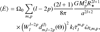 Mathematical equation: \begin{eqnarray*}{\langle \dot{E}\rangle} &=& {\mathrm{\Omega}}_0 \sum_{m, p} (l-2p)\frac{(2l+1)}{8 \pi }\frac{G M_{\textrm{p}}^2 R_{\star}^{2l+1}}{a^{2l+2}} \nonumber\\ &&\times\left(W_l^{l-2p} d^{(l)}_{m, l-2p}({\mathrm{\Theta}})\right)^2 k_l \bar{\tau}_{l}^{m, p} {\hat{\omega}}_{l, m, p}, \end{eqnarray*}