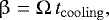 Mathematical equation: \begin{equation*} \upbeta = \mathrm{\Omega} \,t_{\mathrm{cooling}}, \end{equation*}