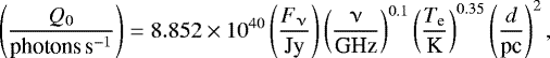 Mathematical equation: \begin{equation*} \left(\frac{Q_{0}}{{\textrm{photons}\,\textrm{s}^{-1}}}\right)=8.852\times10^{40}\left(\frac{F_{\upnu}}{\textrm{Jy}}\right) \left (\frac{\upnu}{\textrm{GHz}}\right)^{0.1} \left (\frac{T_{\textrm{e}}}{\textrm{K}}\right)^{0.35} \left (\frac{d}{\textrm{pc}}\right)^{2}, \end{equation*}