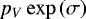 Mathematical equation: $p_V \exp \left(\sigma \right)$