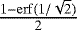 Mathematical equation: $\frac{1-\mathrm{erf}(1/\sqrt{2})}{2}$