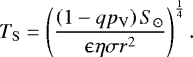 Mathematical equation: \begin{equation*}T_{\mathrm{S}} = \left(\frac{ \left(1-qp_{\mathrm{V}} \right)S_{\odot}}{\upepsilon \eta \sigma r^2} \right)^{\frac{1}{4}}. \end{equation*}
