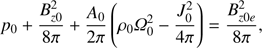 Mathematical equation: $ \begin{aligned} p_{0}+\frac{B_{z0}^{2}}{8\pi }+\frac{A_{0}}{2\pi }\left(\rho _{0}{{\Omega }}_{0}^{2}-\frac{J_{0}^{2}}{4\pi }\right)=\frac{B^2_{z0e}}{8\pi }, \end{aligned} $