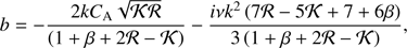 Mathematical equation: $ \begin{aligned} b={-}\frac{2 k C_\mathrm{A}\sqrt{\mathcal{KR}}}{\left(1+\beta +2\mathcal{R}-\mathcal{K}\right)}-\frac{i\nu k^2\left(7 \mathcal{R} -5 \mathcal{K} +7 +6 \beta \right)}{3\left(1+\beta +2\mathcal{R}-\mathcal{K}\right)}, \end{aligned} $