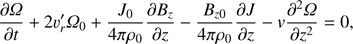 Mathematical equation: $ \begin{aligned} \frac{\partial {{\Omega }}}{\partial t} +2 \upsilon^{\prime }_r {{\Omega }}_0+\frac{J_0}{4\pi \rho _0}\frac{\partial B_z}{\partial z}-\frac{B_{z0}}{4\pi \rho _0}\frac{\partial J}{\partial z} - {v} \frac{\partial ^2 {{\Omega }}}{\partial z^2}=0, \end{aligned} $