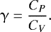 Mathematical equation: \begin{align*} {{\mathrm{\upgamma}} = \dfrac{C_P}{C_V}}. \end{align*}