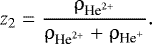 Mathematical equation: \begin{align*} {z_2 = \dfrac{\rho_{\textrm{He}^{2+}}}{\rho_{\textrm{He}^{2+}} + \rho_{\textrm{He}^+}}}. \end{align*}