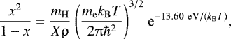 Mathematical equation: \begin{align*} {\dfrac{x^2}{1-x} = \dfrac{m_{\mathrm{H}}}{X \uprho} ~\Bigg( {\dfrac{m_{\mathrm{e}} k_{\mathrm{B}} T}{2 \uppi \hbar^2}}\Bigg)^{3/2} ~\textrm{e}^{-13.60 ~\mathrm{eV} / (k_{\mathrm{B}} T)}},\end{align*}