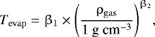 Mathematical equation: \begin{align*} {T_{\mathrm{evap}} = \beta_1 \times \Bigg({\dfrac{\rho_{\mathrm{gas}}}{1{~\textrm{g} ~\textrm{cm}^{-3}}}}\Bigg)^{\beta_2}}, \end{align*}