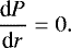 Mathematical equation: \begin{align*} {\dfrac{\textrm{d}P}{\textrm{d}r} = 0}. \end{align*}