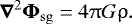 Mathematical equation: \begin{align*} { \boldsymbol\nabla^2 \mathrm{\boldsymbol{{\mathrm{\Phi}}}_{sg}} = 4 \uppi G \uprho}. \end{align*}