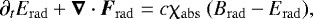 Mathematical equation: \begin{align*} {\partial_t E_{\mathrm{rad}} + \boldsymbol\nabla \cdot \boldsymbol F_{\mathrm{rad}} = c \chi_{\mathrm{abs}} ~(B_{\mathrm{rad}} - E_{\mathrm{rad}})},\end{align*}