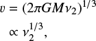Mathematical equation: $$ \begin{equation}\begin{aligned} v&=(2{\rm \pi}GM\nu_2)^{1/3}\\ &\propto\nu_2^{1/3}, \end{aligned} \end{equation} $$