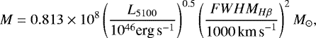 Mathematical equation: \begin{equation*}M = 0.813 \times10^8 \left(\frac{L_{5100}}{10^{46}{\textrm{erg\,s}^{-1}}}\right)^{0.5} \left(\frac{FWHM_{H\beta}}{1000{\textrm{\,km\,s}^{-1}}}\right)^2 {M_{\odot}}, \end{equation*}