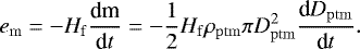 Mathematical equation: \begin{equation*}e_{\mathrm{m}} = -H_{\mathrm{f}} \frac{\textrm{dm}}{\textrm{d}t} = -\frac{1}{2}H_{\mathrm{f}} \rho_{\mathrm{ptm}}\pi D_{\mathrm{ptm}}^2 \frac{\textrm{d} D_{\mathrm{ptm}}}{\textrm{d} t}. \end{equation*}