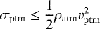 Mathematical equation: \begin{equation*} \sigma_{\mathrm{ptm}} \le \frac{1}{2}\rho_{\mathrm{atm}} v_{\mathrm{ptm}}^2 \end{equation*}