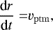 Mathematical equation: \begin{align*} \frac{\textrm{d} r}{\textrm{d} t} = & v_{\mathrm{ptm}}, \end{align*}