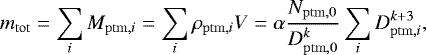 Mathematical equation: \begin{equation*} m_{\mathrm{tot}} = \sum_i M_{\mathrm{ptm,}i} = \sum_i \rho_{\mathrm{ptm,}i} V = \alpha \frac{N_{\mathrm{ptm,0}}}{D_{\mathrm{ptm,0}}^k} \sum_i D_{\mathrm{ptm,}i}^{k+3}, \end{equation*}