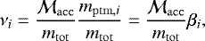 Mathematical equation: \begin{equation*}\nu_{i} = \frac{\cal{M}_{\mathrm{acc}}}{m_{\mathrm{tot}}} \frac{m_{\mathrm{ptm,}i}}{m_{\mathrm{tot}}} = \frac{\cal{M}_{\mathrm{acc}}}{m_{\mathrm{tot}}} \beta_{i}, \vspace*{9pt}\end{equation*}