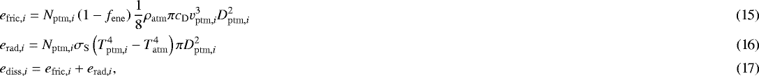 Mathematical equation: \begin{align}&e_{\mathrm{fric,}i} = N_{\mathrm{ptm,}i} \left(1 - f_{\mathrm{ene}}\right)\frac{1}{8} \rho_{\mathrm{atm}} \pi c_{\mathrm{D}} v_{\mathrm{ptm,}i}^3 D_{\mathrm{ptm,}i}^2\\ &e_{\mathrm{rad,}i} = N_{\mathrm{ptm,}i} \sigma_{\mathrm{S}} \left(T_{\mathrm{ptm,}i}^4 - T_{\mathrm{atm}}^4 \right) \pi D_{\mathrm{ptm,}i}^2\\ &e_{\mathrm{diss,}i} = e_{\mathrm{fric,}i} + e_{\mathrm{rad,}i}, \end{align}