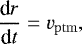 Mathematical equation: \begin{equation*} \frac{\textrm{d} r}{\textrm{d} t} = v_{\mathrm{ptm}} ,\end{equation*}