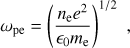 Mathematical equation: $$ \begin{aligned} \omega _\mathrm{pe}=\left(\frac{n_\mathrm{e}e^{2}}{\epsilon _{0}m_\mathrm{e}}\right)^{1/2} \,\,, \end{aligned} $$