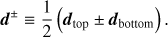 Mathematical equation: $$ \boldsymbol d^\pm\equiv\frac12{({\boldsymbol d}_\text{top}\pm{\boldsymbol d}_\text{bottom})}. $$