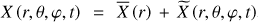 Mathematical equation: $ X\left(r,\theta,\varphi,t\right)={\overline{X}}\left(r\right)+{\widetilde{X}}\left(r,\theta,\varphi,t\right) $