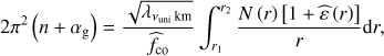 Mathematical equation: $ \begin{aligned} 2\pi ^2\left(n+\alpha _\mathrm{g }\right)=\frac{\sqrt{\lambda _{\nu _\mathrm{uni}\,\mathrm{km}}}}{{\widehat{f}}_\mathrm{co}}\int _{r_1}^{r_2}\frac{N\left(r\right)\left[1+{\widehat{\varepsilon }}\left(r\right)\right]}{r}\mathrm d r, \end{aligned} $