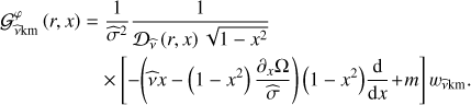 Mathematical equation: $ \begin{aligned}&{\mathcal{G }_{\widehat{\nu }\mathrm{km}}^{\varphi }\left(r,x\right)=\frac{1}{\widehat{\sigma }^{2}}\frac{1}{\mathcal{D }_{\widehat{\nu }}\left(r,x\right)\sqrt{1-x^2}}}\nonumber \\&\qquad \qquad \quad \times \left[-\!\left(\widehat{\nu }x-\left(1-x^2\right)\frac{\partial _{x}\Omega }{\widehat{\sigma }}\right)\left(1-x^2\right)\!\frac{\mathrm{d}}{\mathrm{d}x}\!+\!m\right]w_{{\widehat{\nu }}\mathrm{km}}. \end{aligned} $
