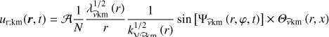 Mathematical equation: $ {u_{{\rm{r}};{\rm{km}}}}(r,t) = {\cal A}\frac{1}{N}\frac{{\lambda _{\hat \nu {\rm{km}}}^{1/2}\left( r \right)}}{r}\frac{1}{{k_{{\rm{V}};\hat \nu {\rm{km}}}^{1/2}\left( r \right)}}\sin \left[ {{\Psi _{\hat \nu {\rm{km}}}}\left( {r,\varphi ,t} \right)} \right] \times {\Theta _{\hat \nu {\rm{km}}}}\left( {r,x} \right) $