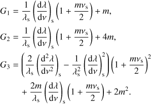 Mathematical equation: $ \begin{aligned} {G_{1}}&=\frac{1}{\lambda _\mathrm{s}}\left(\frac{\mathrm{d}\lambda }{\mathrm{d}\nu }\right)_\mathrm{s}\left(1 + \frac{m{\nu }_\mathrm{s}}{2}\right) +{m},\\ {G_{2}}&=\frac{1}{\lambda _\mathrm{s}}\left(\frac{\mathrm{d}\lambda }{\mathrm{d}\nu }\right)_\mathrm{s}\left(1 + \frac{m{\nu }_\mathrm{s}}{2}\right) +4{m},\\ {G_{3}}&=\left(\frac{2}{\lambda _\mathrm{s}}\left(\frac{\mathrm{d}^{2}\lambda }{\mathrm{d}{\nu }^{2}}\right)_\mathrm{s} - \frac{1}{\lambda ^{2}_\mathrm{s}}\left(\frac{\mathrm{d}\lambda }{\mathrm{d}\nu }\right)^2_\mathrm{s}\right)\left(1 + \frac{m{\nu }_\mathrm{s}}{2}\right)^{2}\\&\quad + \frac{2m}{\lambda _\mathrm{s}}\left(\frac{\mathrm{d}\lambda }{\mathrm{d}\nu }\right)_\mathrm{s}\left(1 + \frac{m{\nu }_\mathrm{s}}{2}\right) + 2m^2. \end{aligned} $