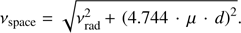 Mathematical equation: $ \begin{aligned} \nu _\mathrm{space } = \sqrt{\nu _\mathrm{rad }^2\,{+}\,\left(4.744\,\cdot \,\mu \,\cdot \,d \right)^2} . \end{aligned} $