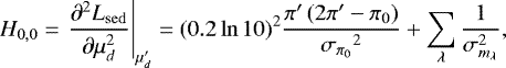 Mathematical equation: \begin{equation*} H_{0,0} = {\left.{{{\frac{\partial^2 L_{\mathrm{sed}}}{\partial \mu_d^2}}}}\right|_{{\mu'_d}}} = (0.2\ln 10)^{2} \frac{\pi'\left(2\pi' - \pi_0 \right) }{{{\sigma_{\pi_0}}}^2}+\sum_{\lambda} \frac{1}{\sigma_{m_{\lambda}}^2},\end{equation*}