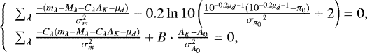 Mathematical equation: \begin{equation*}\left\{ \begin{array}{lll} \sum_{\lambda} \frac{- {{(m_{\lambda} - M_{\lambda} - C_{\lambda} A_K - \mu_d)}}}{\sigma_m^2} - 0.2 \ln 10 \left(\frac{10^{-0.2 \mu_d - 1} (10^{-0.2 \mu_d - 1} - \pi_0) }{{{\sigma_{\pi_0}}}^2} + 2 \right) = 0, \\ \sum_{\lambda} \frac{-C_{\lambda} {{(m_{\lambda} - M_{\lambda} - C_{\lambda} A_K - \mu_d)}}}{\sigma_m^2} + B \cdot \frac{A_K - A_0}{\sigma_{A_0}^2} = 0, \\ \end{array}\right. \end{equation*}