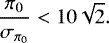 Mathematical equation: \begin{equation*} \frac{\pi_0}{{{\sigma_{\pi_0}}}} < 10 \sqrt{2}.\end{equation*}