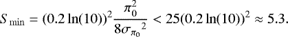 Mathematical equation: \begin{align*} S_{\min} = (0.2\ln(10))^{2} \frac{\pi_0^2}{8 {{\sigma_{\pi_0}}}^2} < 25 (0.2\ln(10))^{2} \approx 5.3. \end{align*}