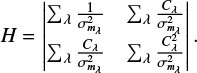 Mathematical equation: \begin{equation*} H = \begin{vmatrix} \sum_{\lambda}{{\frac{1}{\sigma_{m_{\lambda}}^2}}} & \sum_{\lambda}{{\frac{{C_{\lambda}}}{\sigma_{m_{\lambda}}^2}}} \\ \sum_{\lambda}{{\frac{{C_{\lambda}}}{\sigma_{m_{\lambda}}^2}}} & \sum_{\lambda}{{\frac{{C_{\lambda}^2}}{\sigma_{m_{\lambda}}^2}}} \end{vmatrix} .\end{equation*}