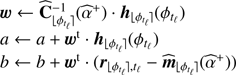 Mathematical equation: $ \begin{array}{*{20}{l}} {\boldsymbol{w}} {\leftarrow {\widehat{\boldsymbol{C}}}_{\lfloor{\phi_{t_{\ell}}}\rfloor}^{ - 1}({{\widehat \alpha }^ + }) \cdot \boldsymbol{h}_{\lfloor{\phi_{t_{\ell}}}\rfloor}({\phi_{t_{\ell}}})}\\ a {\leftarrow a + {\boldsymbol{w}^t} \cdot \boldsymbol{h}_{\lfloor{\phi_{t_{\ell}}}\rfloor} ({\phi_{t_{\ell}}})}\\ b \leftarrow b + {\boldsymbol{w}}^t \cdot ({\boldsymbol{r}}_{{\lfloor{\phi_{t_{\ell}}}\rfloor},t_{\ell}} - {\widehat{\boldsymbol{m}}}_{\lfloor{\phi_{t_{\ell}}}\rfloor}({{\widehat \alpha }^ + })) \end{array} $