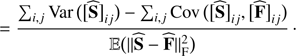Mathematical equation: $$ \begin{aligned}&= \frac{ \sum _{i,j}\mathrm{Var}\big ({\big [{\widehat{\mathbf{S }}}\big ]_{ij}}\big ) - \sum _{i,j}\mathrm{Cov}\big ({\big [{\widehat{\mathbf{S }}}\big ]_{ij}, \big [{\widehat{\mathbf{F }}}\big ]_{ij}}\big ) }{ \mathbb{E} \big ({||{\widehat{\mathbf{S }}- \widehat{\mathbf{F }}}||_{\text{ F}}^2}\big ) }\,\cdot \end{aligned} $$