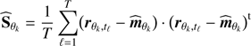 Mathematical equation: $$ \begin{aligned} \widehat{\mathbf{S }}_{\theta _k}&=\frac{1}{T} \sum _{\ell =1}^T \bigl (\boldsymbol{r}_{\theta _k,t_\ell }-\widehat{\boldsymbol{m}}_{\theta _k}\bigr )\cdot \bigl (\boldsymbol{r}_{\theta _k,t_\ell }-\widehat{\boldsymbol{m}}_{\theta _k}\bigr )^{\mathrm{t} } \end{aligned} $$