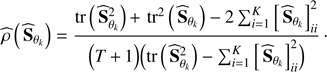 Mathematical equation: $$ \begin{aligned} \widehat{\rho }\,\Big (\,\widehat{\mathbf{S }}_{\theta _k}\Big )= \frac{ \mathrm{tr}\Big (\,{\widehat{\mathbf{S }}_{\theta _k}^2}\Big ) \,{+}\, \mathrm{tr}^2\Big (\,{\widehat{\mathbf{S }}_{\theta _k}}\Big ) - 2\sum _{i=1}^K\Big [\,{\widehat{\mathbf{S }}{_{\theta _k}}}\Big ]_{ii}^2 }{ \Big (T\,{+}\,1\Big )\Big ({ \mathrm{tr}\Big (\,{\widehat{\mathbf{S }}_{\theta _k}^2}\Big ) - \sum _{i=1}^K\Big [\,{\widehat{\mathbf{S }}{_{\theta _k}}}\Big ]_{ii}^2\Big ) } } \,\cdot \end{aligned} $$