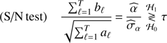 Mathematical equation: $$ \begin{aligned} \text{(S/N} \text{ test)}\quad \frac{\sum _{\ell =1}^T b_\ell }{\sqrt{\sum _{\ell =1}^T a_\ell }} \,{=}\,\frac{\widehat{\alpha }}{\widehat{\sigma }_{\alpha }} \underset{{\mathcal{H}}_0}{\overset{{\mathcal{H} }_1}{\gtrless }}\tau \end{aligned} $$