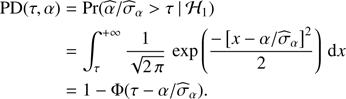 Mathematical equation: $$ \begin{aligned} \text{ PD}(\tau ,\alpha )&= \Pr (\widehat{\alpha }/\widehat{\sigma }_{\alpha } > \tau \,\vert \,\mathcal{H} _{1}) \nonumber \\&= \int _{\tau }^{+\infty } \frac{1}{\sqrt{2\,\pi }} \, \exp \left({\frac{-\left[ x - \alpha /\widehat{\sigma }_{\alpha } \right]^2}{2}}\right) \,\mathrm{d} x \nonumber \\&= 1 - \Phi (\tau -\alpha /\widehat{\sigma }_{\alpha }) . \end{aligned} $$