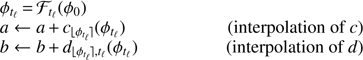Mathematical equation: $ \begin{array}{*{20}{l}} {{\phi _{{t_\ell }}} = {{\cal F}_{{t_\ell }}}({\phi _0})}&{}\\ {a \leftarrow a + {c_{\lfloor{\phi _{{t_\ell }}}\rfloor}}({\phi _{{t_\ell }}})} & {(\text{interpolation of}\, {c})}\\ {b \leftarrow b + {d_{\lfloor{\phi _{{t_\ell }}\rfloor},{t}_\ell}}}({\phi _{{t_\ell }}})&{(\text{interpolation of}\, {d})} \end{array} $