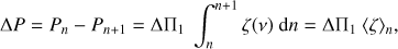 Mathematical equation: $$ \begin{aligned} \Delta P= P_{n}- P_{{n}+1} = \Delta \Pi _1\ \int _{{n}}^{{n}+1} \zeta (\nu ) \ \mathrm d n = \Delta \Pi _1\ \langle \zeta \rangle _{n}, \end{aligned} $$